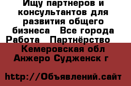 Ищу партнеров и консультантов для развития общего бизнеса - Все города Работа » Партнёрство   . Кемеровская обл.,Анжеро-Судженск г.